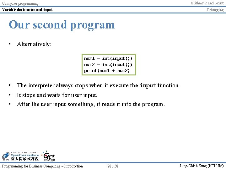 Arithmetic and print Computer programming Variable declaration and input Debugging Our second program • Arithmetic and print Computer programming Variable declaration and input Debugging Our second program •