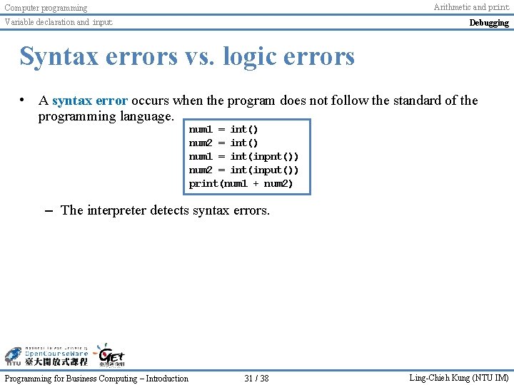 Arithmetic and print Computer programming Variable declaration and input Debugging Syntax errors vs. logic Arithmetic and print Computer programming Variable declaration and input Debugging Syntax errors vs. logic
