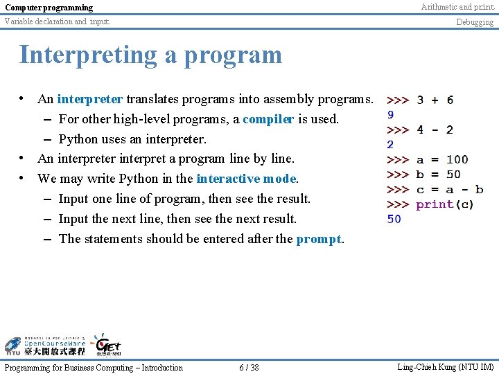 Arithmetic and print Computer programming Variable declaration and input Debugging Interpreting a program • Arithmetic and print Computer programming Variable declaration and input Debugging Interpreting a program •
