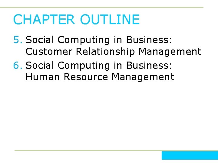 CHAPTER OUTLINE 5. Social Computing in Business: Customer Relationship Management 6. Social Computing in