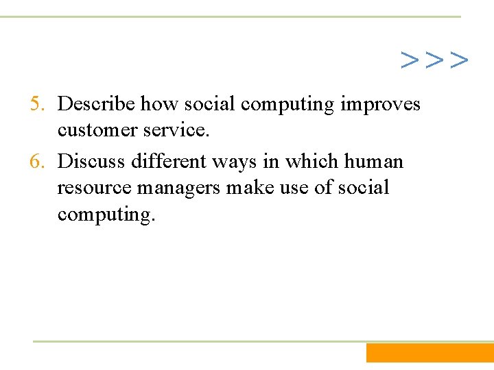 >>> 5. Describe how social computing improves customer service. 6. Discuss different ways in