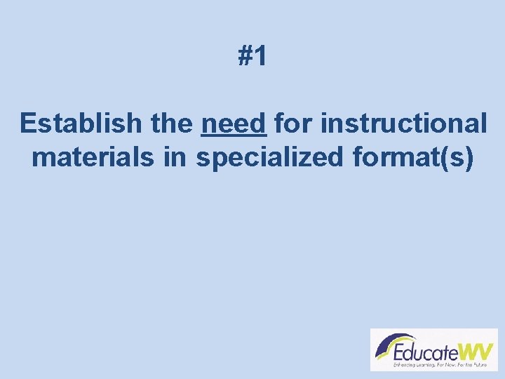 #1 Establish the need for instructional materials in specialized format(s) 