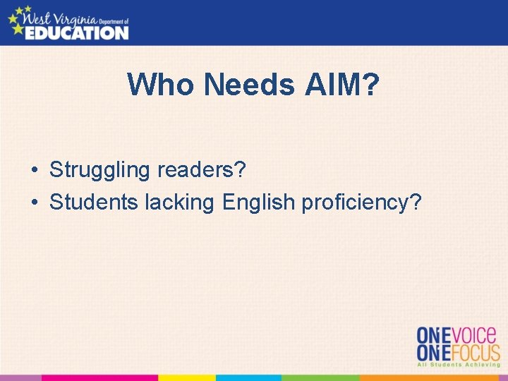 Who Needs AIM? • Struggling readers? • Students lacking English proficiency? 