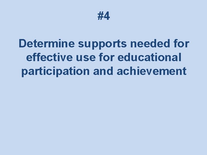 #4 Determine supports needed for effective use for educational participation and achievement 