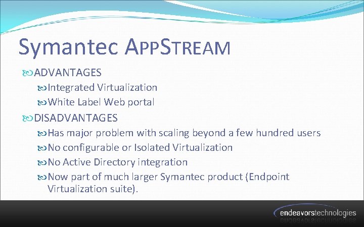 Symantec APPSTREAM ADVANTAGES Integrated Virtualization White Label Web portal DISADVANTAGES Has major problem with