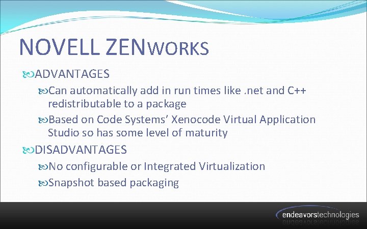 NOVELL ZENWORKS ADVANTAGES Can automatically add in run times like. net and C++ redistributable