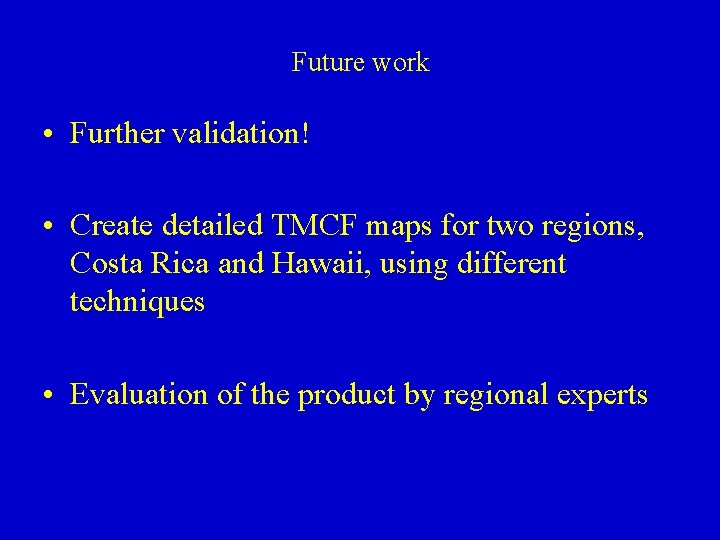 Future work • Further validation! • Create detailed TMCF maps for two regions, Costa