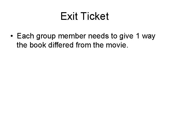 Exit Ticket • Each group member needs to give 1 way the book differed