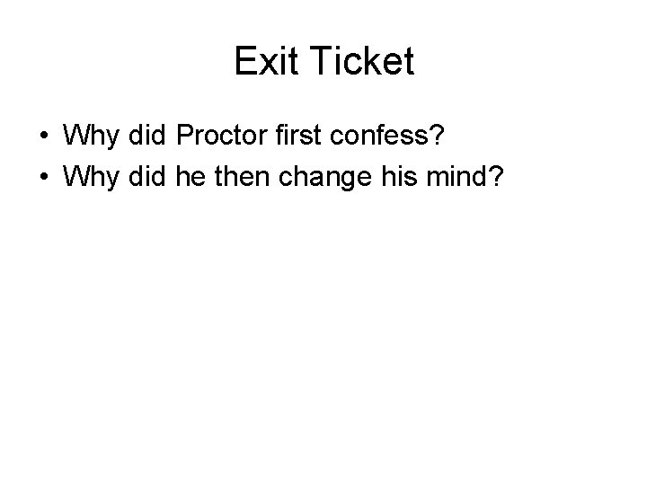 Exit Ticket • Why did Proctor first confess? • Why did he then change