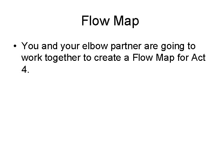 Flow Map • You and your elbow partner are going to work together to