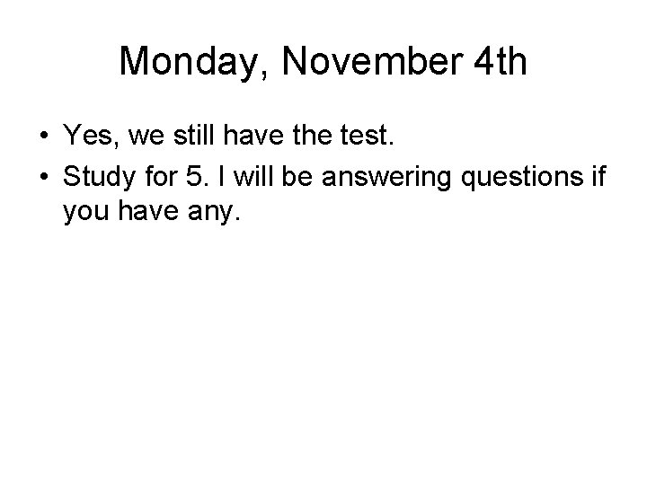 Monday, November 4 th • Yes, we still have the test. • Study for