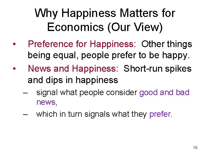 Why Happiness Matters for Economics (Our View) • Preference for Happiness: Other things being