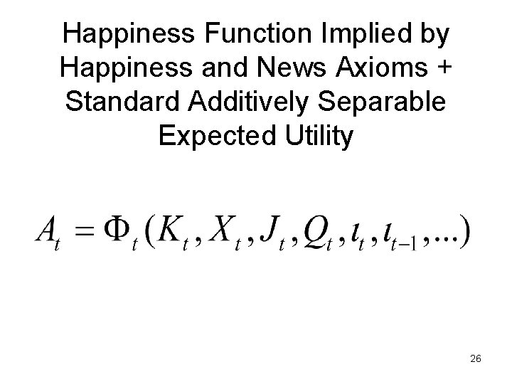 Happiness Function Implied by Happiness and News Axioms + Standard Additively Separable Expected Utility