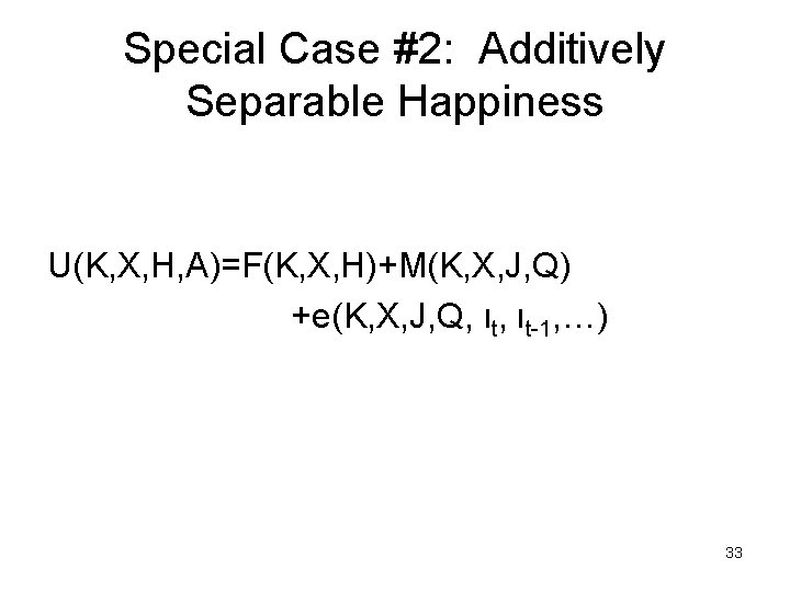 Special Case #2: Additively Separable Happiness U(K, X, H, A)=F(K, X, H)+M(K, X, J,