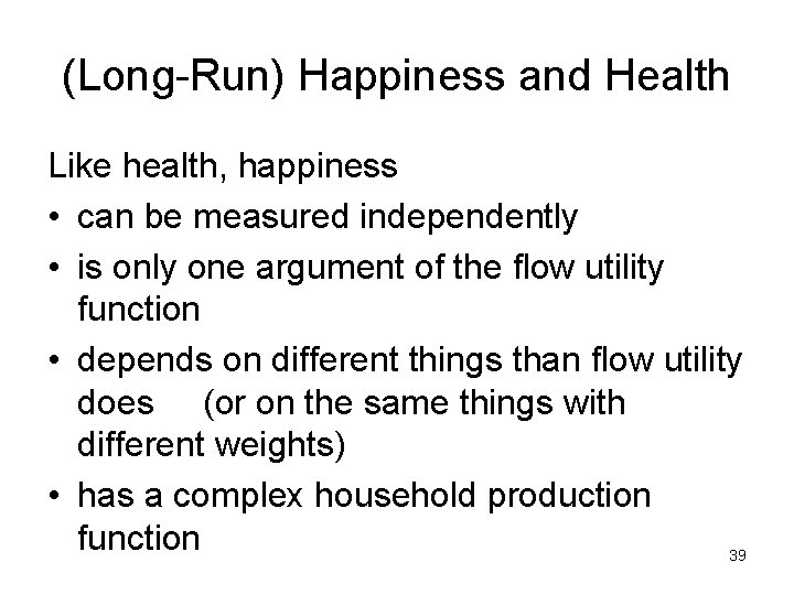 (Long-Run) Happiness and Health Like health, happiness • can be measured independently • is