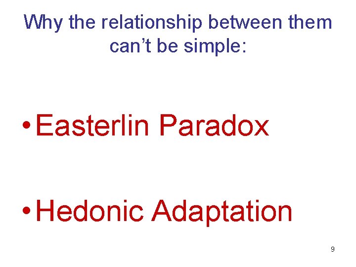 Why the relationship between them can’t be simple: • Easterlin Paradox • Hedonic Adaptation