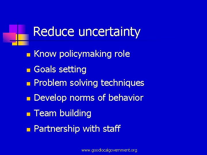 Reduce uncertainty n Know policymaking role n Goals setting Problem solving techniques n Develop