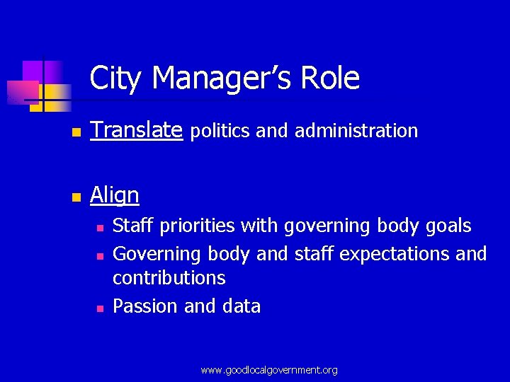 City Manager’s Role n Translate politics and administration n Align n Staff priorities with