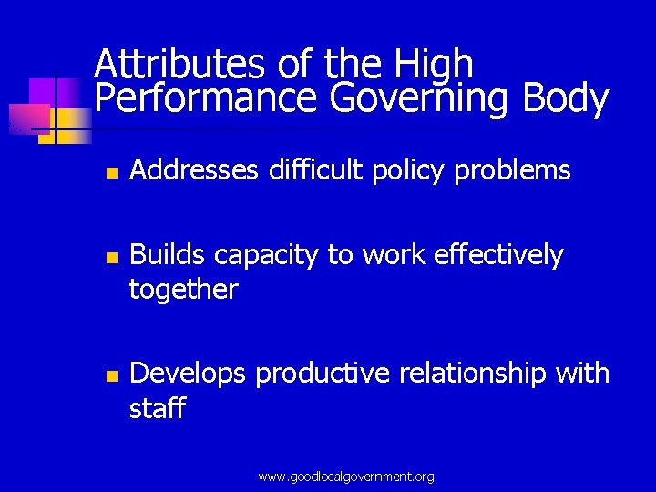 Attributes of the High Performance Governing Body n n n Addresses difficult policy problems