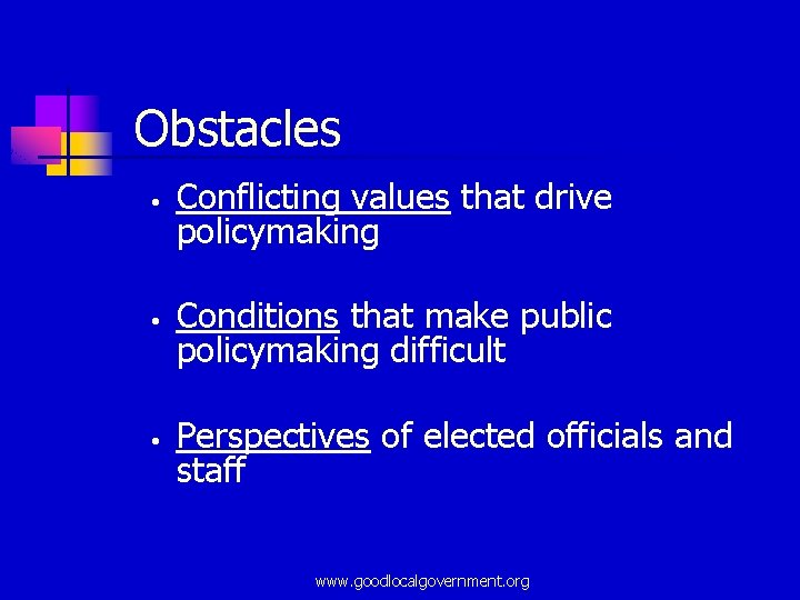 Obstacles • • • Conflicting values that drive policymaking Conditions that make public policymaking