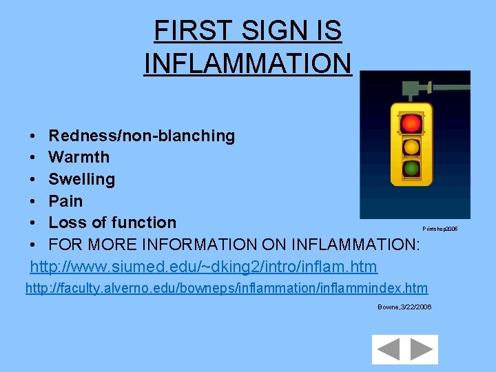 FIRST SIGN IS INFLAMMATION • Redness/non-blanching • Warmth • Swelling • Pain • Loss