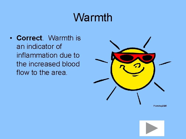 Warmth • Correct. Warmth is an indicator of inflammation due to the increased blood