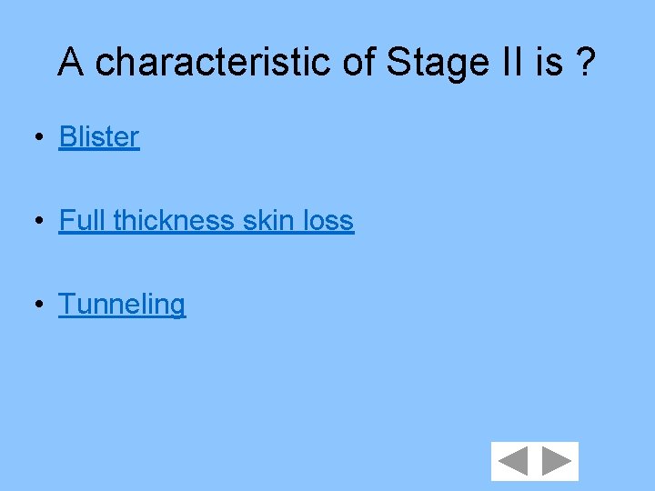 A characteristic of Stage II is ? • Blister • Full thickness skin loss