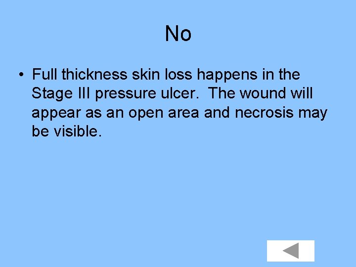 No • Full thickness skin loss happens in the Stage III pressure ulcer. The