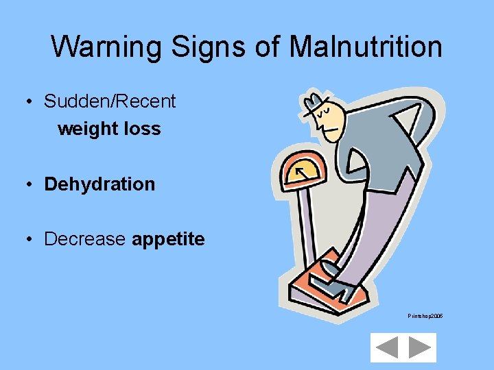 Warning Signs of Malnutrition • Sudden/Recent weight loss • Dehydration • Decrease appetite Printshop