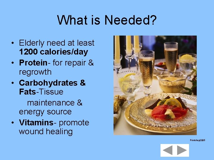 What is Needed? • Elderly need at least 1200 calories/day • Protein- for repair