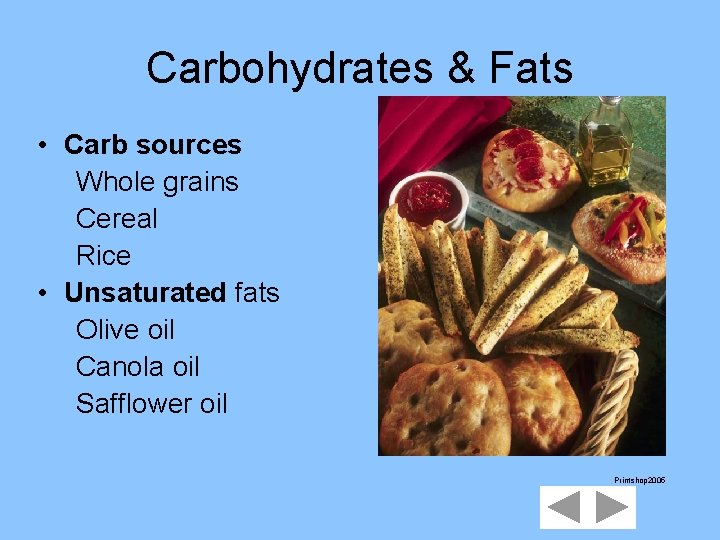Carbohydrates & Fats • Carb sources Whole grains Cereal Rice • Unsaturated fats Olive