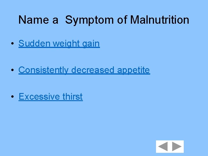 Name a Symptom of Malnutrition • Sudden weight gain • Consistently decreased appetite •