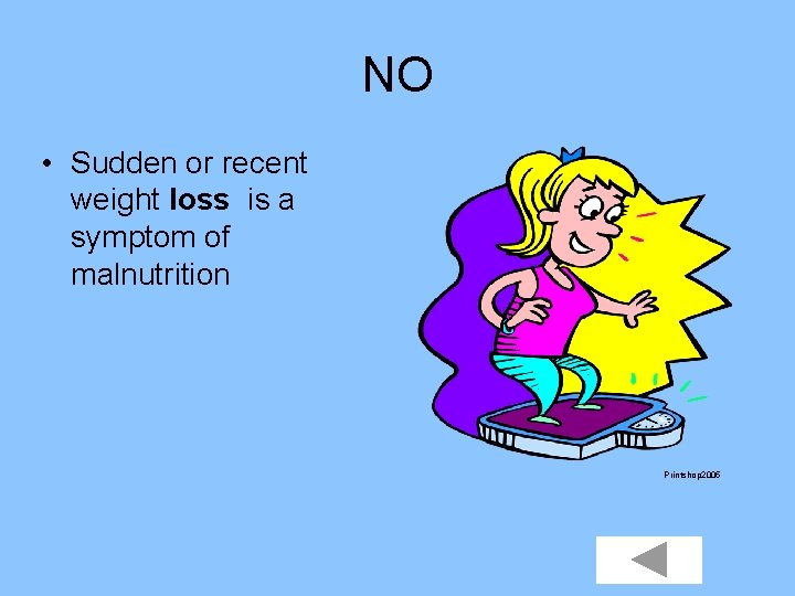 NO • Sudden or recent weight loss is a symptom of malnutrition Printshop 2005