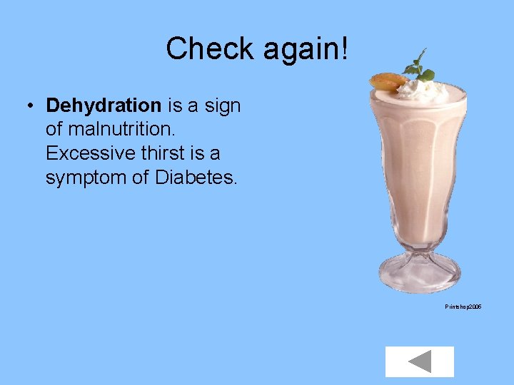 Check again! • Dehydration is a sign of malnutrition. Excessive thirst is a symptom