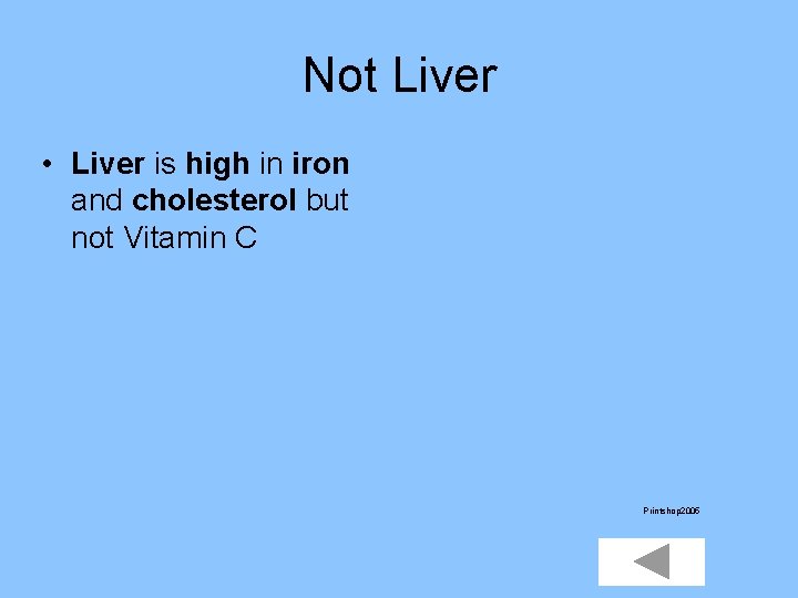 Not Liver • Liver is high in iron and cholesterol but not Vitamin C
