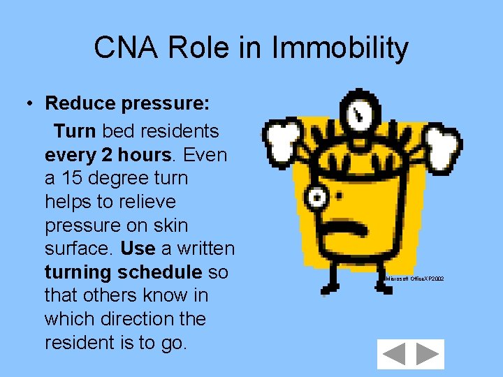 CNA Role in Immobility • Reduce pressure: Turn bed residents every 2 hours. Even