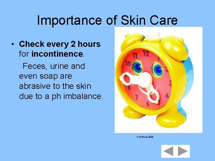Importance of Skin Care • Check every 2 hours for incontinence. Feces, urine and