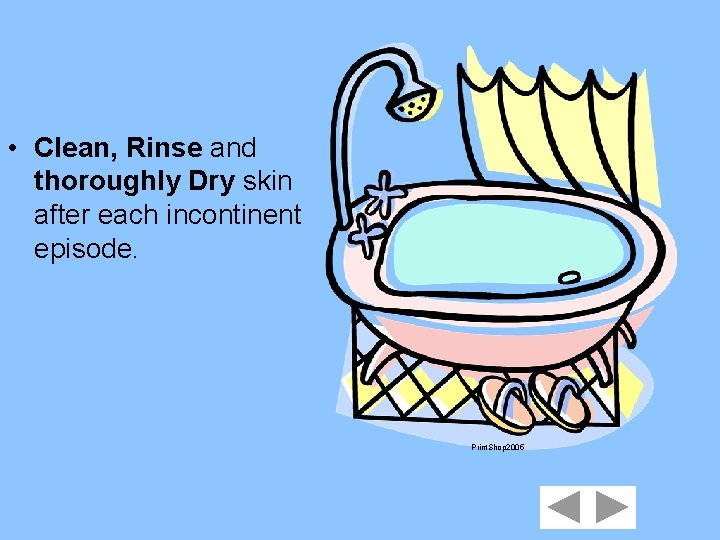  • Clean, Rinse and thoroughly Dry skin after each incontinent episode. Print. Shop