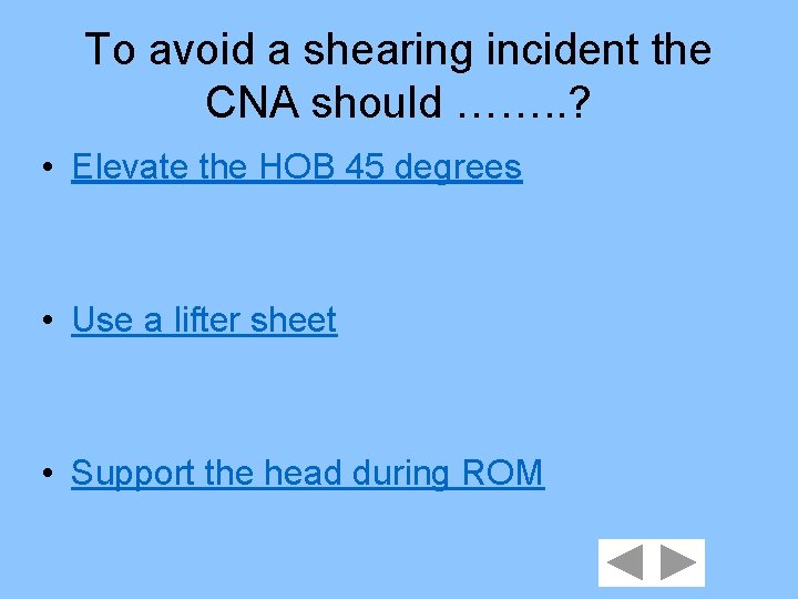 To avoid a shearing incident the CNA should ……. . ? • Elevate the