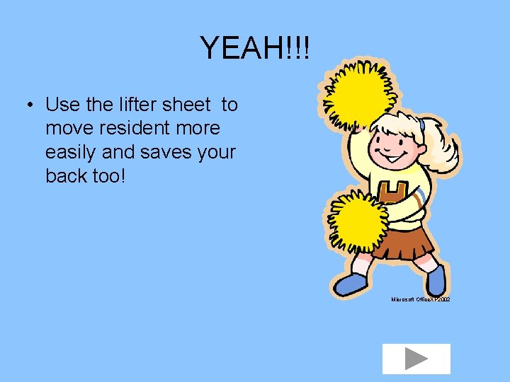 YEAH!!! • Use the lifter sheet to move resident more easily and saves your