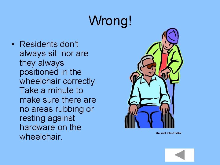 Wrong! • Residents don’t always sit nor are they always positioned in the wheelchair