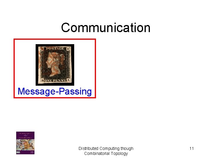 Communication http: //commons. wikimedia. org/wiki/File: Pennyblack-pd. jpg Message-Passing Distributed Computing though Combinatorial Topology 11