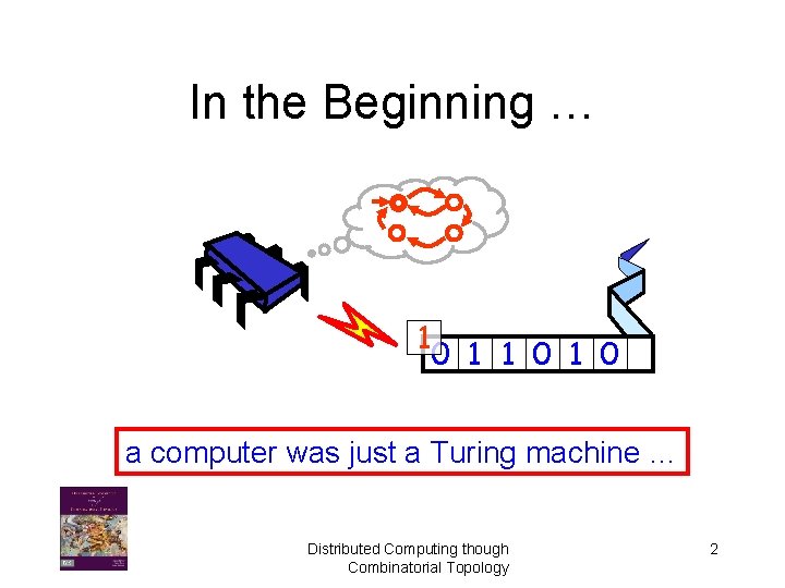In the Beginning … 1 0 1 0 a computer was just a Turing