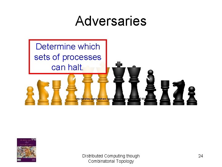 Adversaries Determine which sets of processes can halt. http: //pixabay. com/en/chess-figures-game-play-strategy-145184/ Walt Disney Distributed