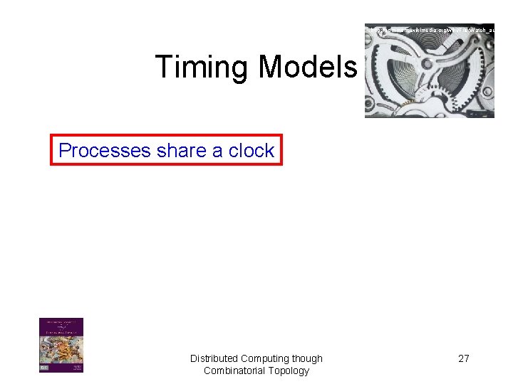 http: //commons. wikimedia. org/wiki/File: Watch_automatic Timing Models Processes share a clock Distributed Computing though