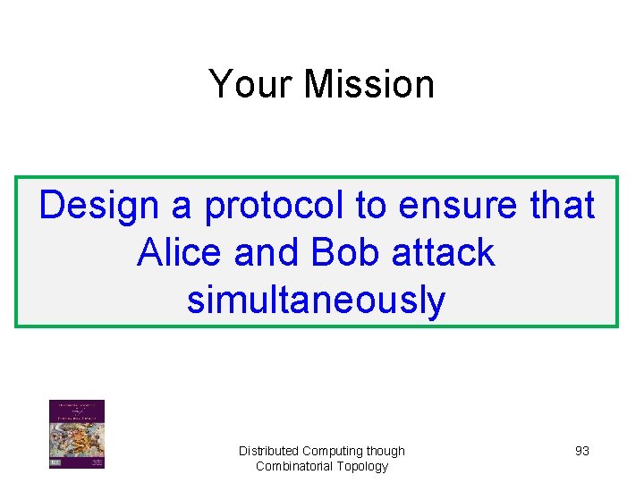 Your Mission Design a protocol to ensure that Alice and Bob attack simultaneously Distributed