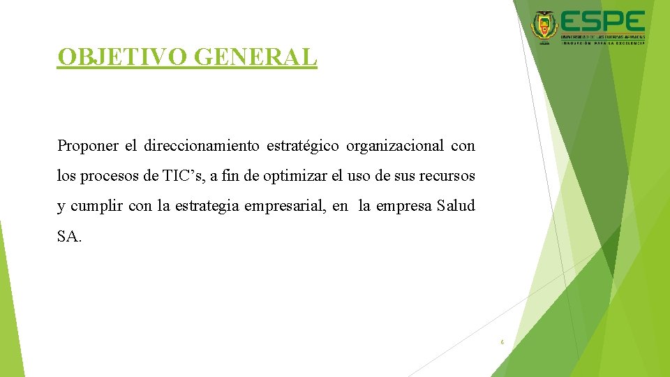 OBJETIVO GENERAL Proponer el direccionamiento estratégico organizacional con los procesos de TIC’s, a fin