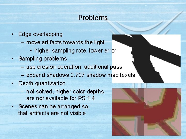 Problems • Edge overlapping – move artifacts towards the light • higher sampling rate,