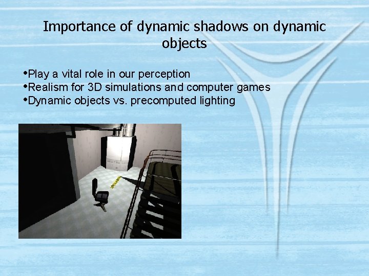 Importance of dynamic shadows on dynamic objects • Play a vital role in our