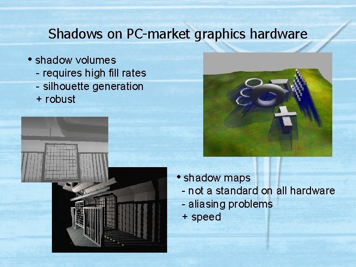 Shadows on PC-market graphics hardware • shadow volumes - requires high fill rates -